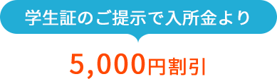 学生証のご提示で入所金より5,000円割引